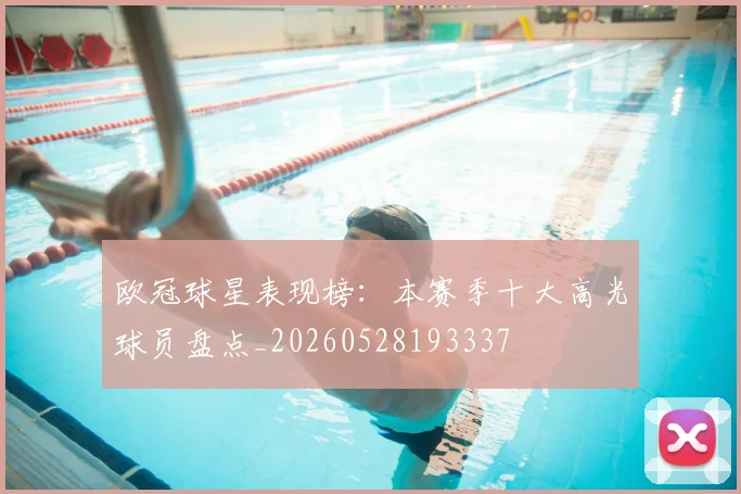 欧冠球星表现榜：本赛季十大高光球员盘点_20260528193337