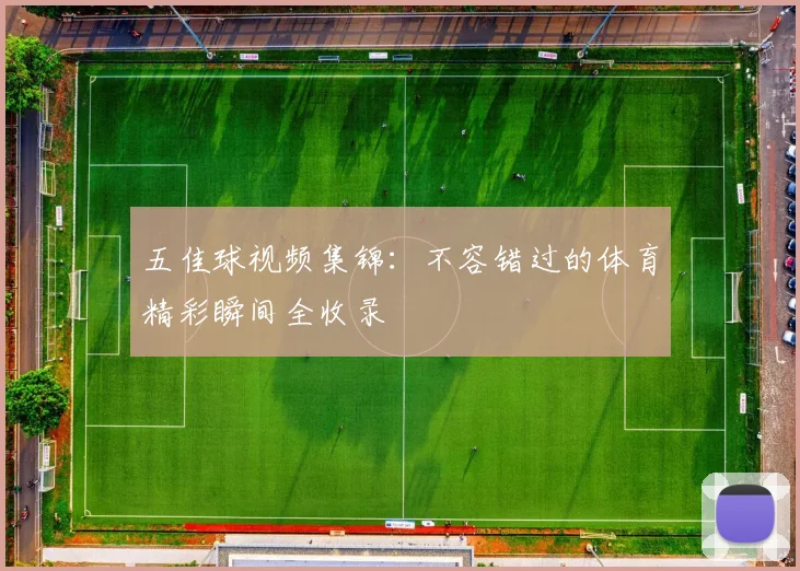 五佳球视频集锦：不容错过的体育精彩瞬间全收录