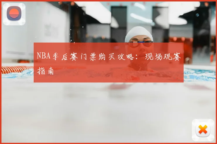 NBA季后赛门票购买攻略:现场观赛指南